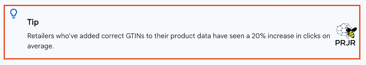 Képernyőkép a Google Ads súgójából amin egy felirat található:
Tipp
Azok a kiskereskedők, akik helyes GTIN-kódokat adtak hozzá termékeik adataihoz, átlagosan 20%-os növekedést tapasztaltak a kattintások számában.